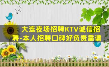 大连夜场招聘KTV诚信招聘-本人招聘口碑好负责靠谱